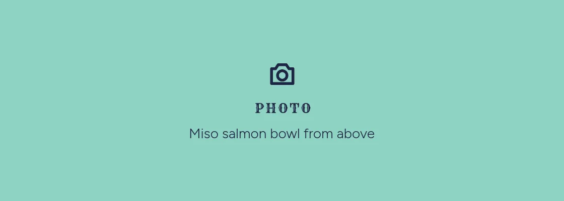 Photo placeholder: Miso salmon bowl from above