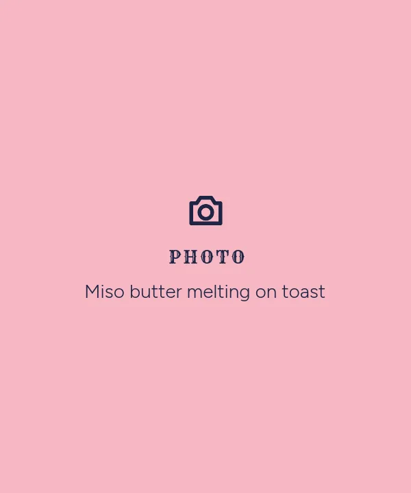 Photo placeholder: Miso butter melting on toast